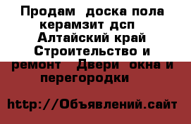 Продам. доска пола,керамзит,дсп - Алтайский край Строительство и ремонт » Двери, окна и перегородки   